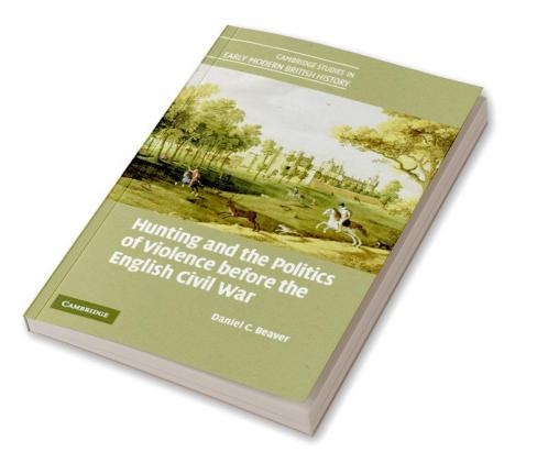 Hunting and the Politics of Violence Before the English Civil War