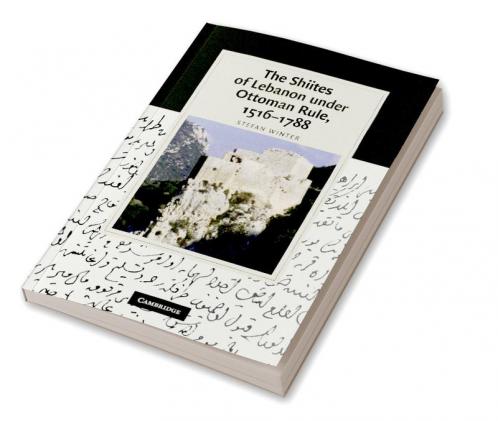 The Shiites of Lebanon Under Ottoman Rule 1516 1788
