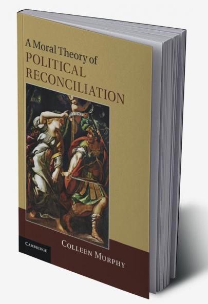 A Moral Theory of Political Reconciliation