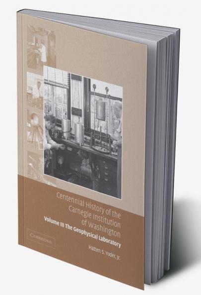 Centennial History of the Carnegie Institution of Washington Volume 3 . the Geophysical Laboratory