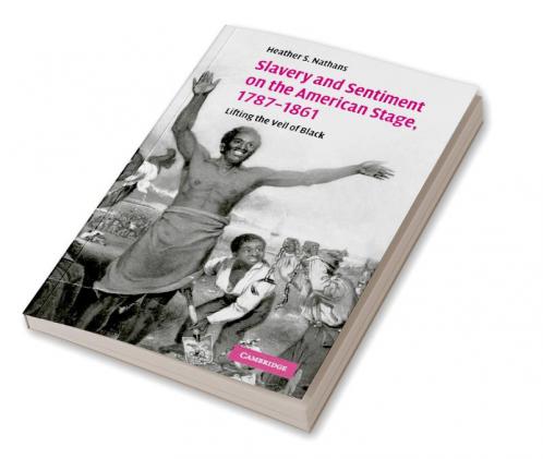 Slavery and Sentiment on the American Stage 1787-1861