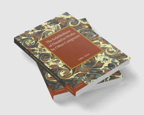 The Indebtedness of Handel to Works by Other Composers