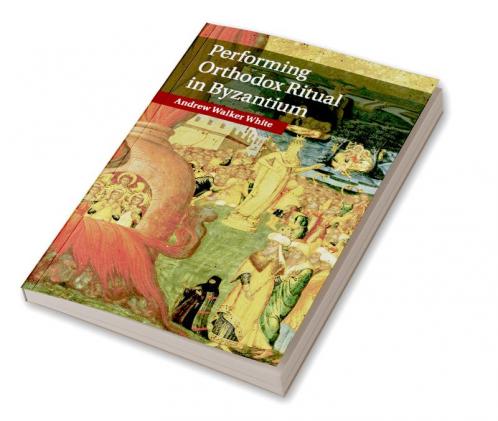 Performing Orthodox Ritual in Byzantium