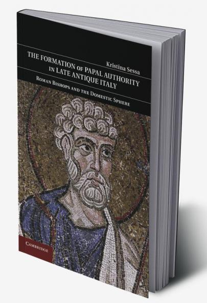 The Formation of Papal Authority in Late Antique Italy