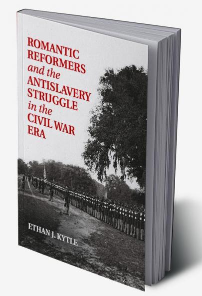 Romantic Reformers and the Antislavery Struggle in the Civil War Era