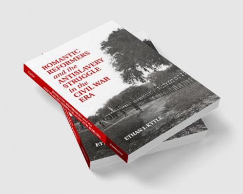 Romantic Reformers and the Antislavery Struggle in the Civil War Era