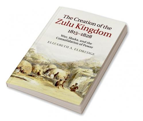 The Creation of the Zulu Kingdom 1815-1828