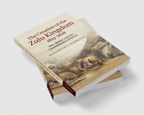 The Creation of the Zulu Kingdom 1815-1828