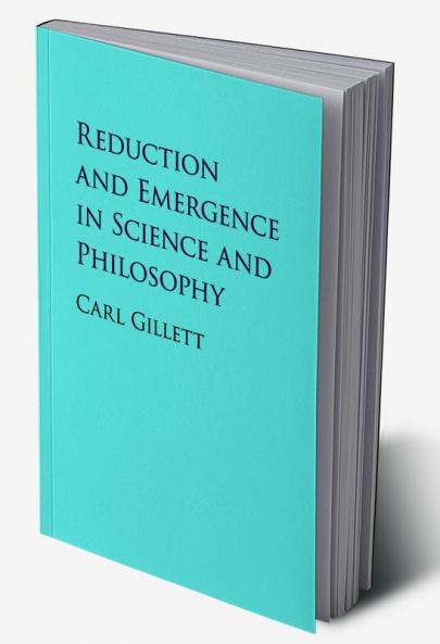 Reduction and Emergence in Science and Philosophy