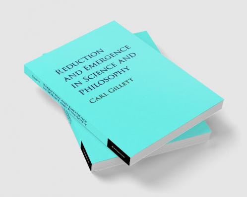 Reduction and Emergence in Science and Philosophy