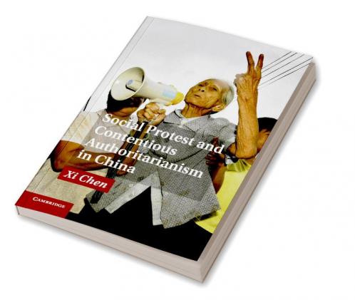 Social Protest and Contentious Authoritarianism in             China