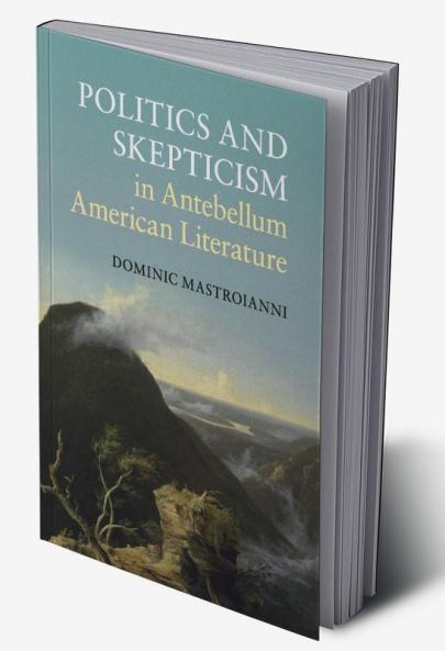 Politics and Skepticism in Antebellum American Literature