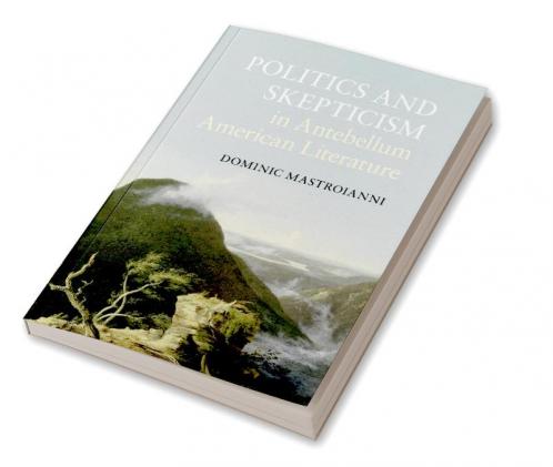 Politics and Skepticism in Antebellum American Literature