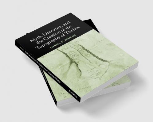 Myth Literature and the Creation of the Topography of Thebes
