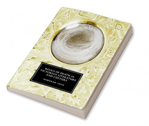 Relics of Death in Victorian Literature and Culture