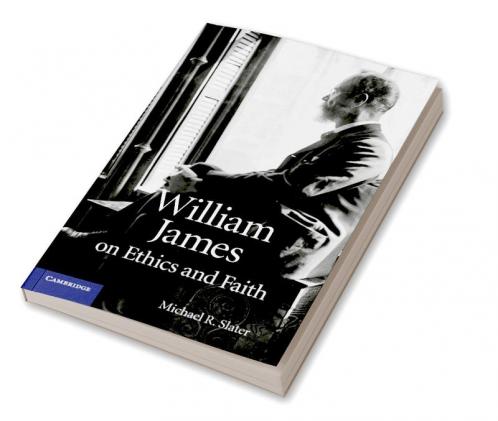 William James on Ethics and Faith
