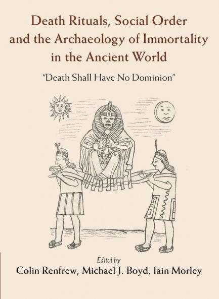 Death Rituals Social Order and the Archaeology of Immortality in the Ancient World