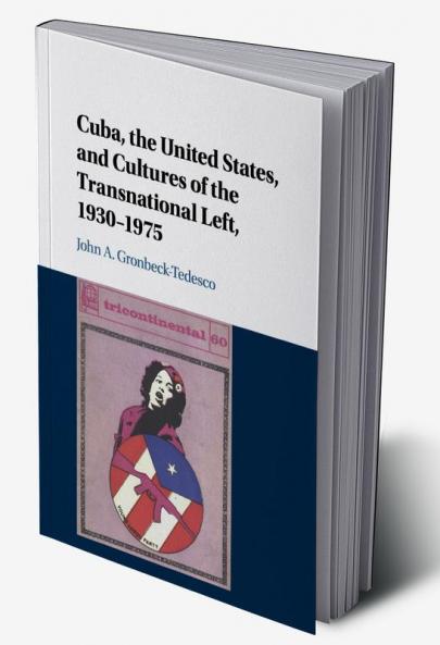 Cuba the United States and Cultures of the Transnational Left 1930-1975