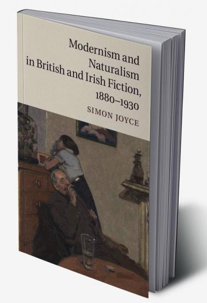 Modernism and Naturalism in British and Irish Fiction 1880-1930