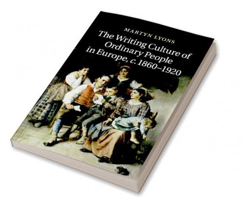 The Writing Culture of Ordinary People in Europe C.1860 1920