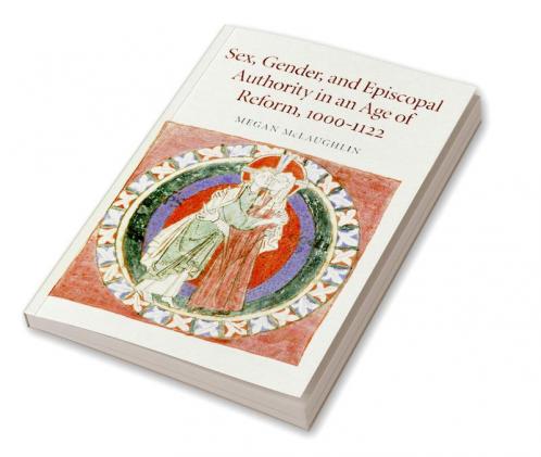 Sex Gender and Episcopal Authority in an Age of Reform 1000 1122
