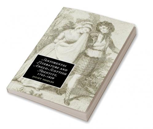 Sentimental Literature and Anglo-Scottish Identity             1745-1820