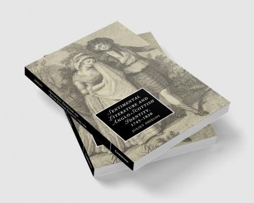 Sentimental Literature and Anglo-Scottish Identity             1745-1820