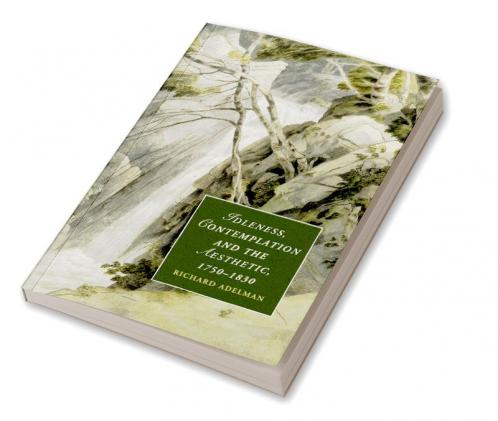 Idleness Contemplation and the Aesthetic 1750 1830