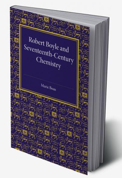 Robert Boyle and Seventeenth-Century Chemistry