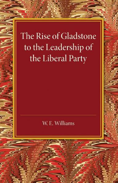 The Rise of Gladstone to the Leadership of the Liberal             Party