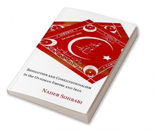 Revolution and Constitutionalism in the Ottoman Empire and Iran