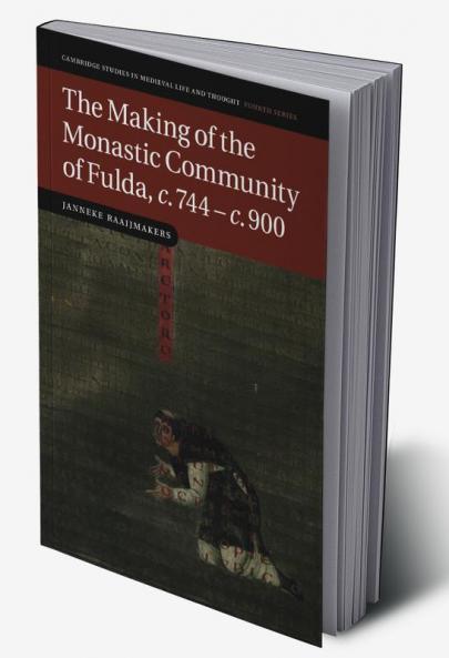 The Making of the Monastic Community of Fulda C.744 C.900