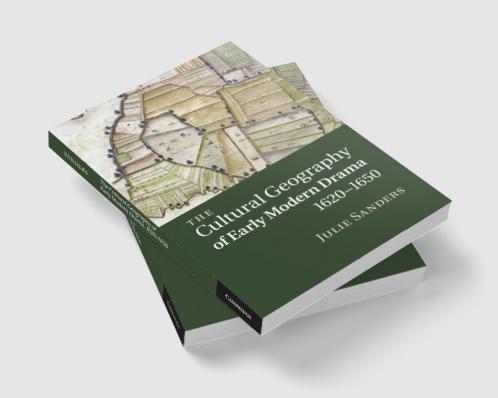 The Cultural Geography of Early Modern Drama 1620 1650