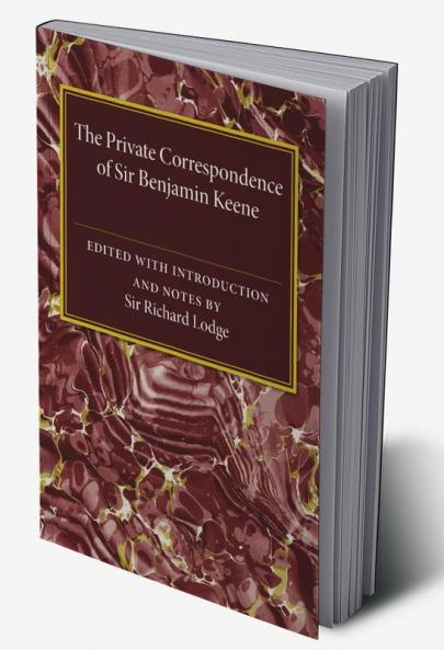 The Private Correspondence of Sir Benjamin Keene K.B.