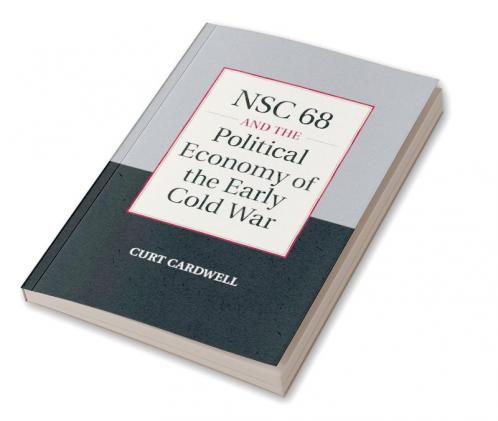 NSC 68 and the Political Economy of the Early Cold             War