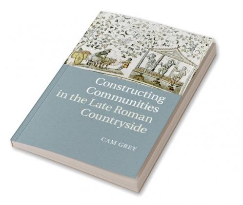 Constructing Communities in the Late Roman             Countryside
