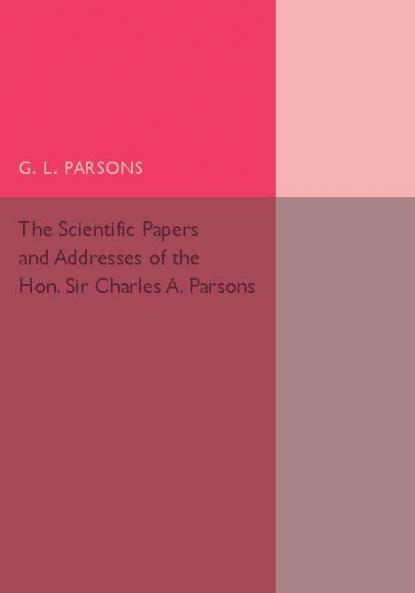 Scientific Papers and Addresses of the Hon. Sir Charles A.             Parsons