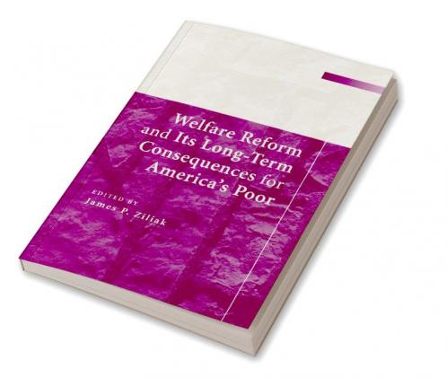 Welfare Reform and Its Long-Term Consequences for America's             Poor