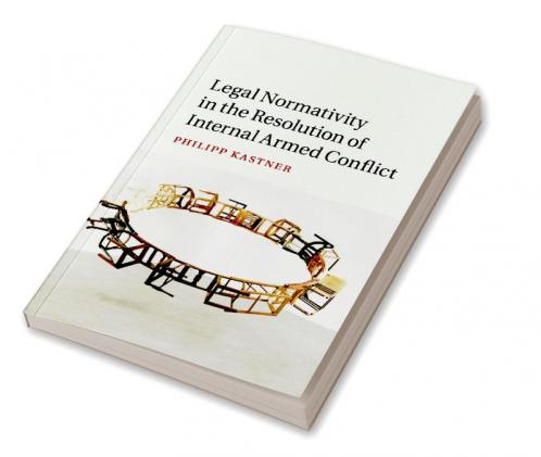Legal Normativity in the Resolution of Internal Armed Conflict