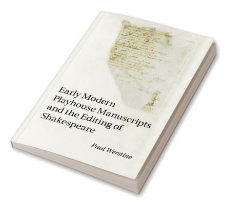 Early Modern Playhouse Manuscripts and the Editing of             Shakespeare
