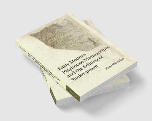 Early Modern Playhouse Manuscripts and the Editing of             Shakespeare