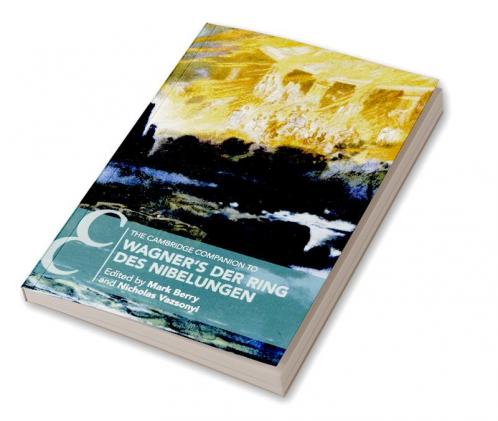 The Cambridge Companion to Wagner's Der Ring des Nibelungen