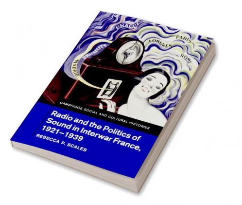 Radio and the Politics of Sound in Interwar France 1921-1939