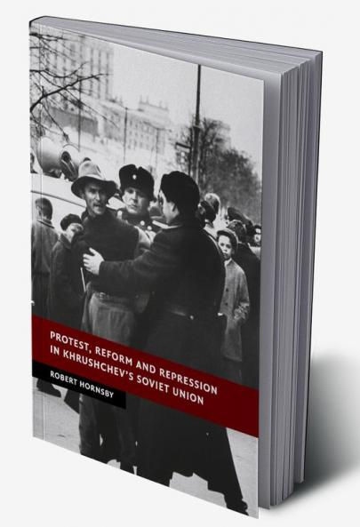 Protest Reform and Repression in Khrushchev's Soviet Union