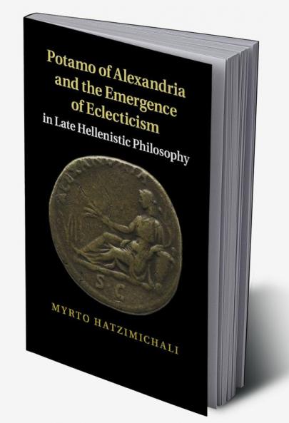 Potamo of Alexandria and the Emergence of Eclecticism in Late             Hellenistic Philosophy