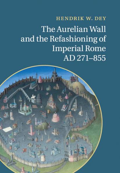 The Aurelian Wall and the Refashioning of Imperial Rome AD             271-855
