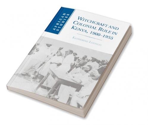 Witchcraft and Colonial Rule in Kenya 1900-1955