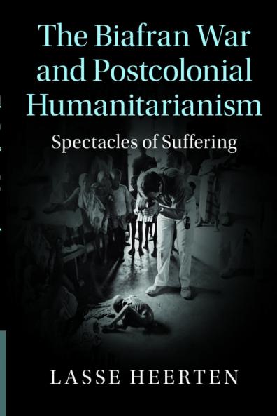 The Biafran War and Postcolonial Humanitarianism