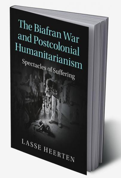 The Biafran War and Postcolonial Humanitarianism