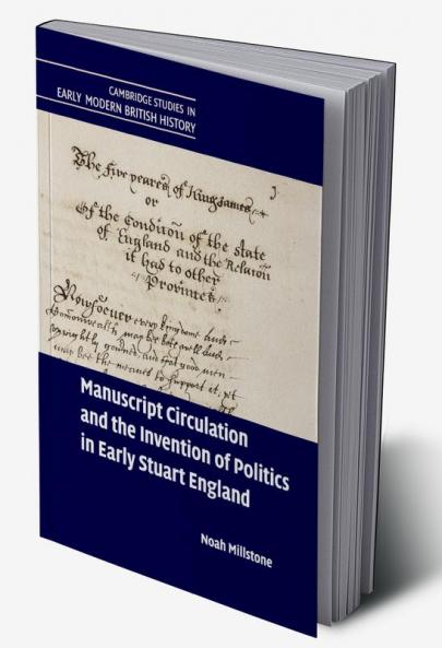 Manuscript Circulation and the Invention of Politics in Early Stuart England